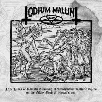Odium Malum : Nine Years of Sadistic Cumming of Antichristian Sulfuric Sperm on the Filthy Flesh of Jehovah's Son